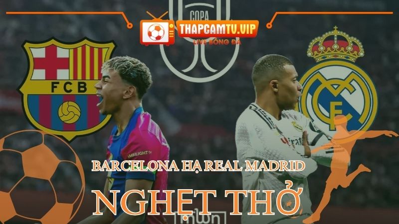 Barcelona hạ Real Madrid nghẹt thở, lên ngôi vô địch Copa del Rey